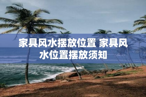 家具风水摆放位置 家具风水位置摆放须知
