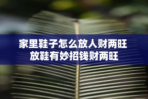 家里鞋子怎么放人财两旺 放鞋有妙招钱财两旺