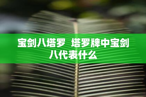 宝剑八塔罗  塔罗牌中宝剑八代表什么
