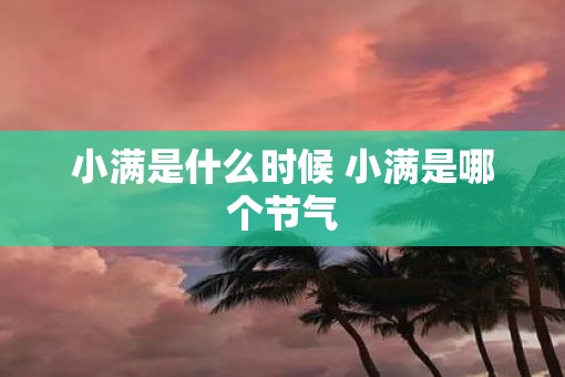 小满是什么时候 小满是哪个节气