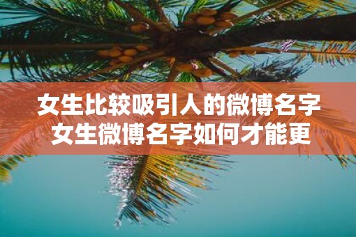 女生比较吸引人的微博名字 女生微博名字如何才能更吸引人