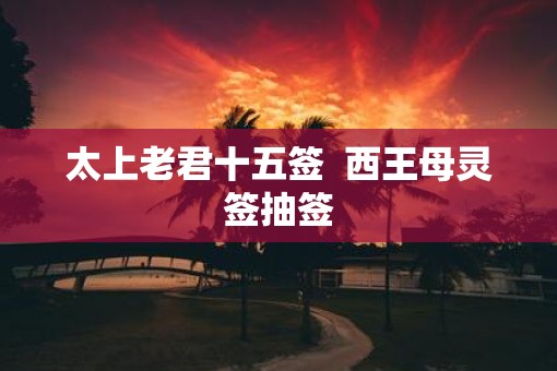 太上老君十五签  西王母灵签抽签