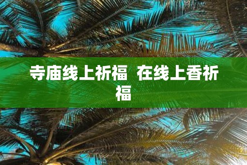 寺庙线上祈福  在线上香祈福