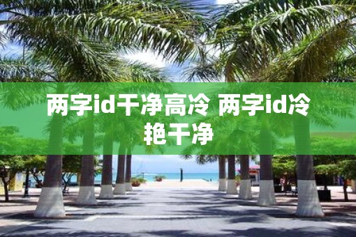 两字id干净高冷 两字id冷艳干净