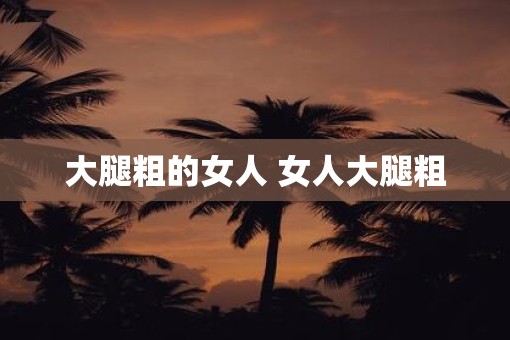 大腿粗的女人 女人大腿粗