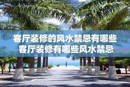 客厅装修的风水禁忌有哪些 客厅装修有哪些风水禁忌