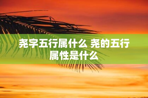 尧字五行属什么 尧的五行属性是什么