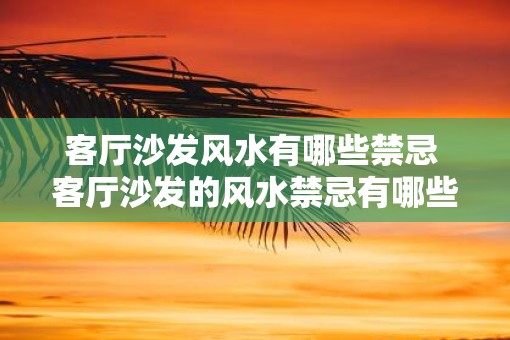 客厅沙发风水有哪些禁忌 客厅沙发的风水禁忌有哪些