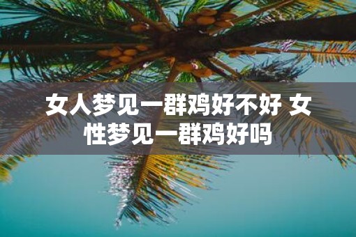 女人梦见一群鸡好不好 女性梦见一群鸡好吗
