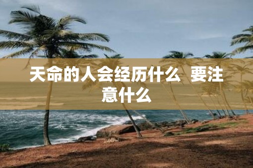 天命的人会经历什么  要注意什么