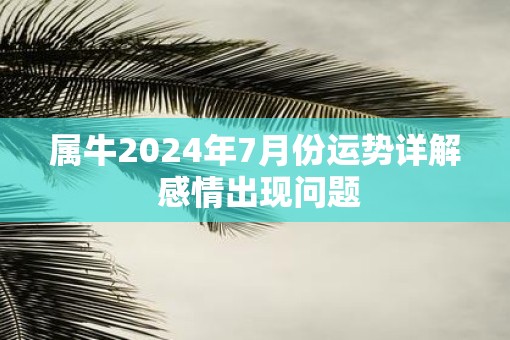 属牛2025年7月份运势详解 感情出现问题