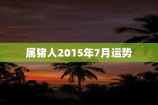 属猪人2015年7月运势