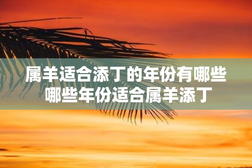属羊适合添丁的年份有哪些 哪些年份适合属羊添丁