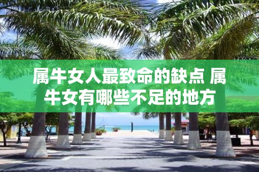 属牛女人最致命的缺点 属牛女有哪些不足的地方