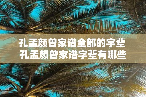 孔孟颜曾家谱全部的字辈 孔孟颜曾家谱字辈有哪些