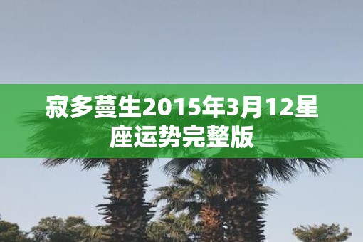 寂多蔓生2015年3月12星座运势完整版