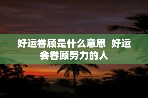 好运眷顾是什么意思  好运会眷顾努力的人