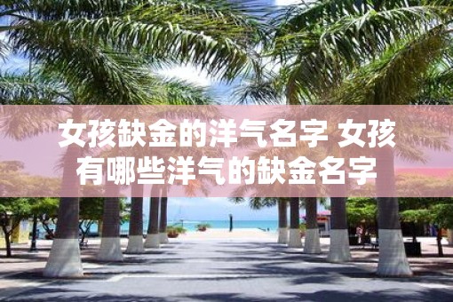 女孩缺金的洋气名字 女孩有哪些洋气的缺金名字