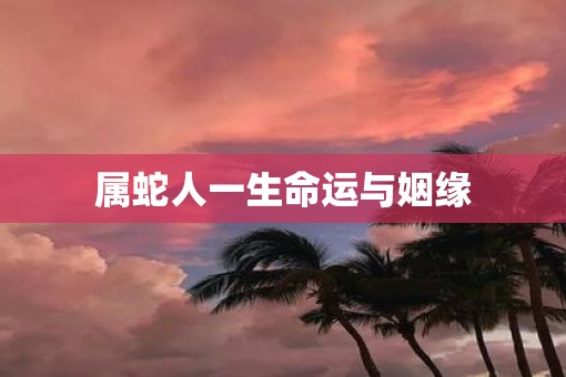 属蛇人一生命运与姻缘