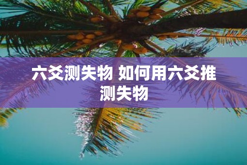 六爻测失物 如何用六爻推测失物