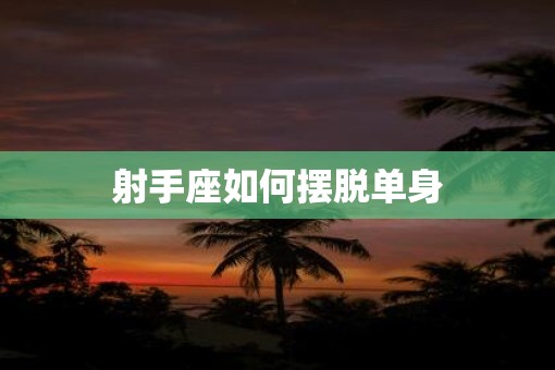 射手座如何摆脱单身