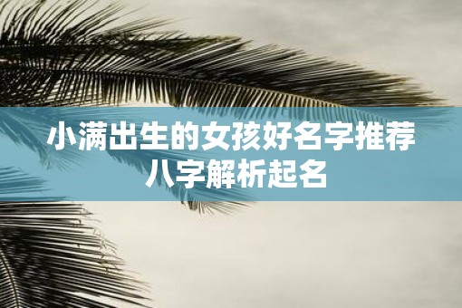 小满出生的女孩好名字推荐 八字解析起名