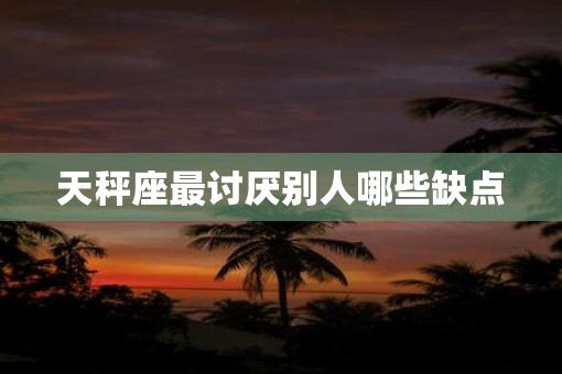 天秤座最讨厌别人哪些缺点