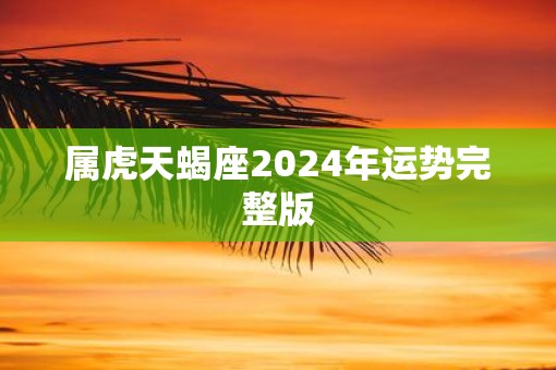 属虎天蝎座2025年运势完整版