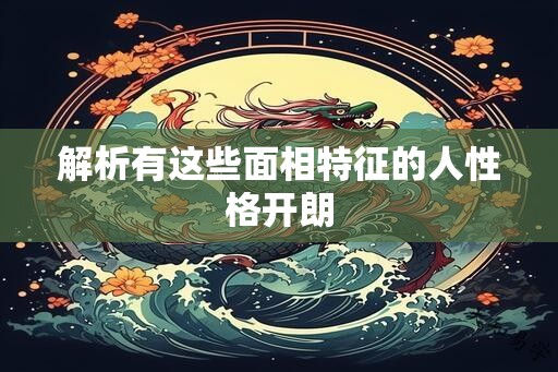 解析有这些面相特征的人性格开朗