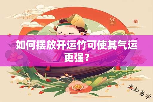 如何摆放开运竹可使其气运更强？