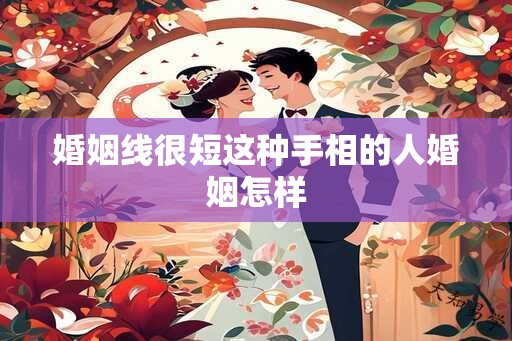 婚姻线很短这种手相的人婚姻怎样