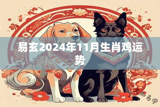 易玄2024年11月生肖鸡运势