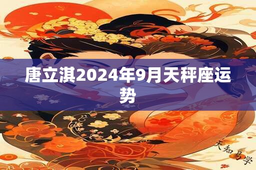 唐立淇2024年9月天秤座运势