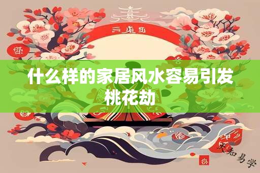 什么样的家居风水容易引发桃花劫