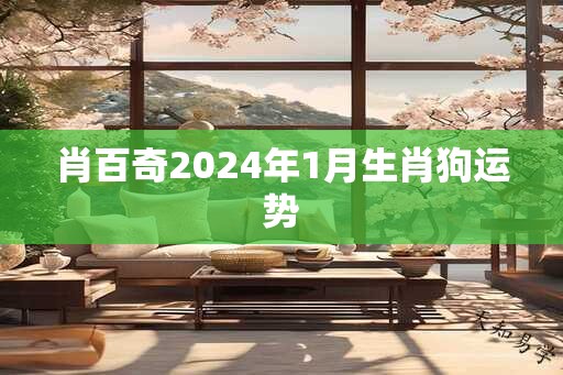 肖百奇2024年1月生肖狗运势