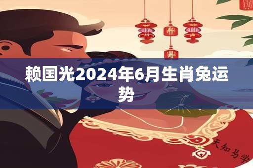 赖国光2024年6月生肖兔运势