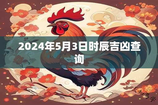 2025年5月3日时辰吉凶查询