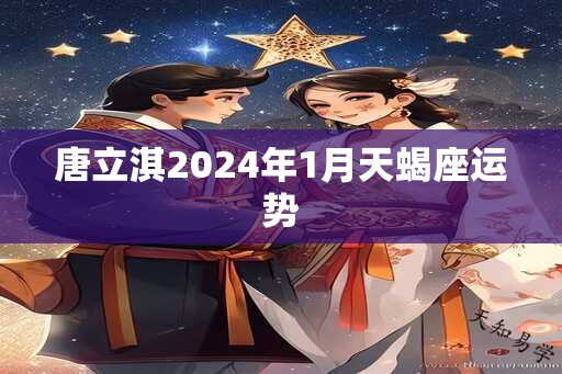 唐立淇2024年1月天蝎座运势