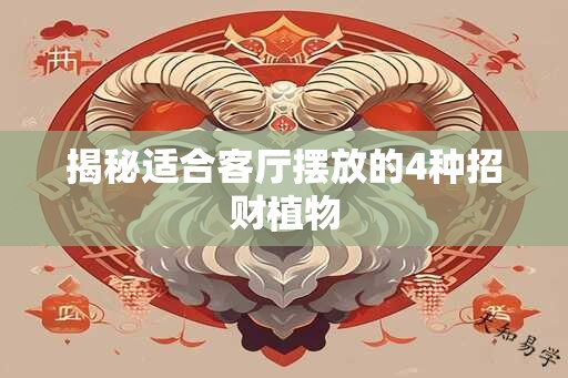 揭秘适合客厅摆放的4种招财植物