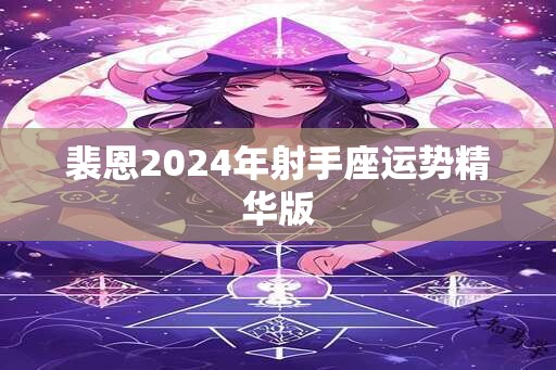 裴恩2024年射手座运势精华版