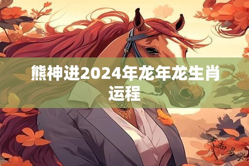 熊神进2024年龙年龙生肖运程