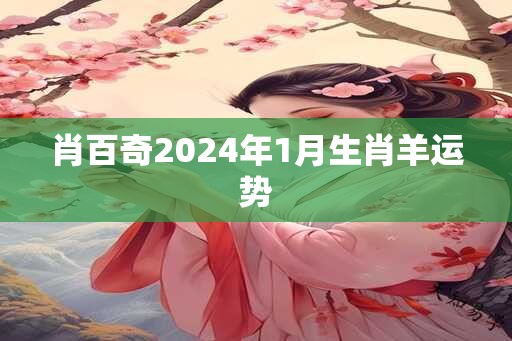 肖百奇2024年1月生肖羊运势