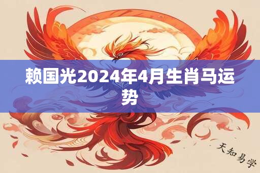 赖国光2024年4月生肖马运势