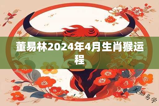 董易林2025年4月生肖猴运程