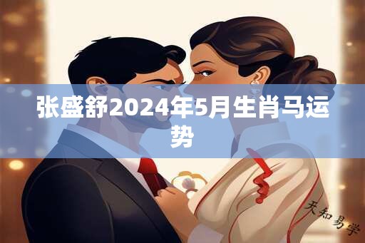 张盛舒2025年5月生肖马运势