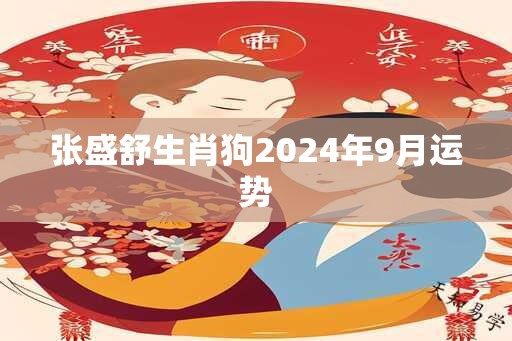 张盛舒生肖狗2025年9月运势
