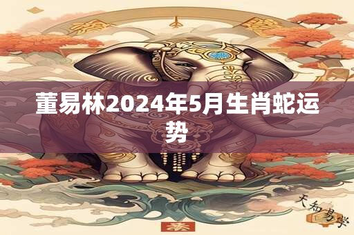 董易林2025年5月生肖蛇运势