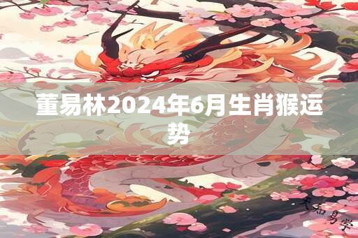 董易林2025年6月生肖猴运势