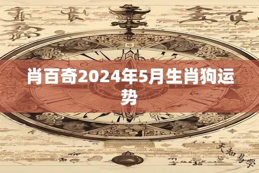 肖百奇2025年5月生肖狗运势