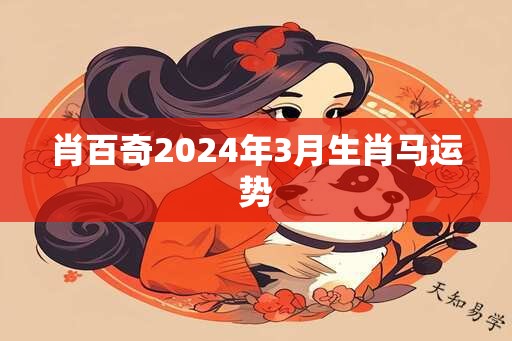 肖百奇2024年3月生肖马运势